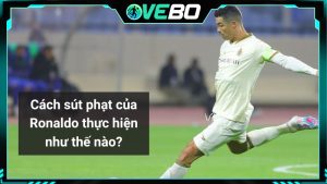 Cách sút phạt của Ronaldo thực hiện như thế nào?