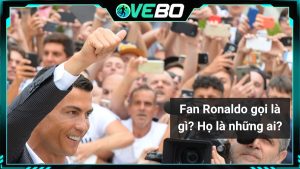 Fan Ronaldo gọi là gì? Họ là những ai?